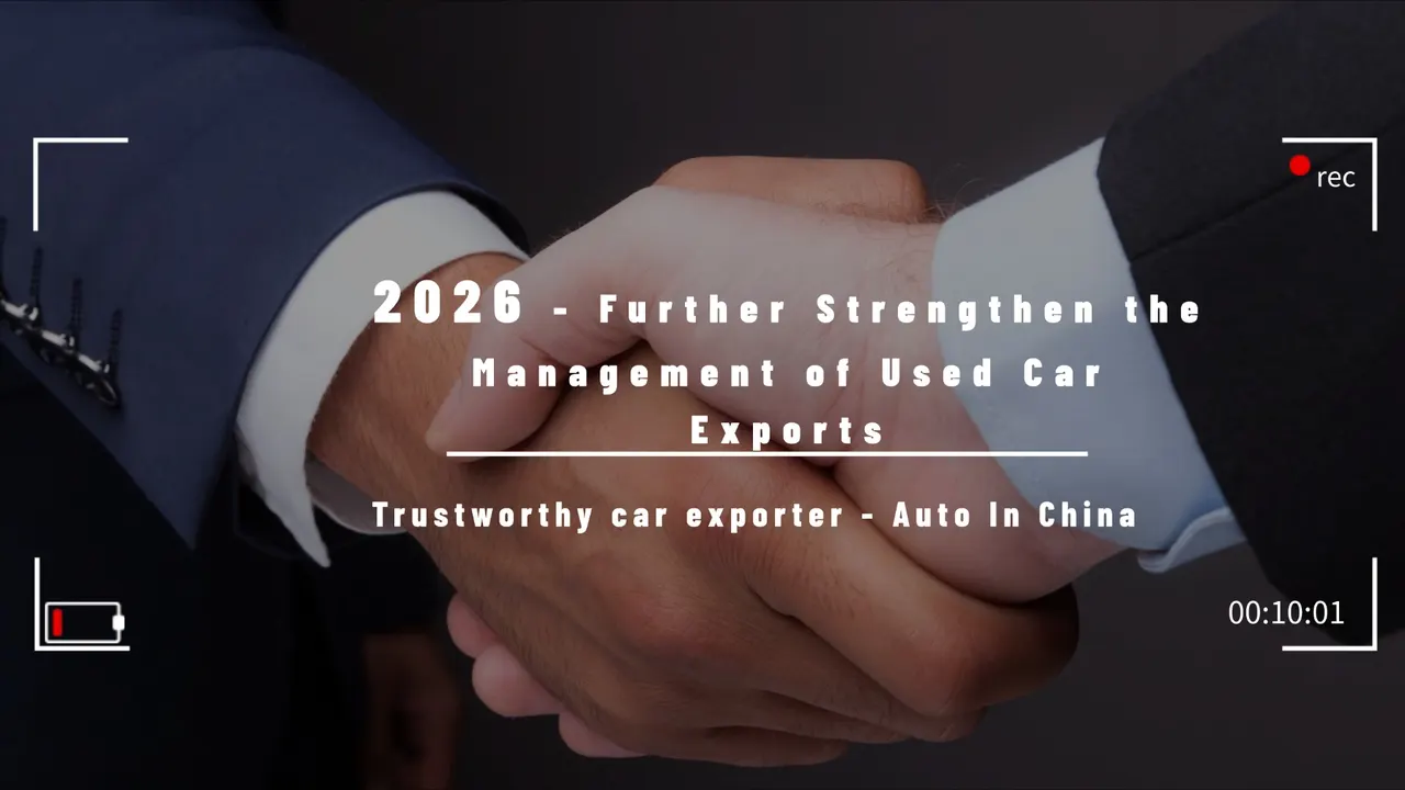 Why Auto in China is a Trusted Partner? China to Strengthen Used Car Export Regulations in 2026